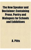 The New Speaker and Declaimer; Containing Prose, Poetry and Dialogues for Schools and Exhibitions