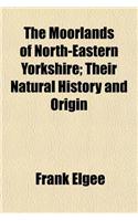 The Moorlands of North-Eastern Yorkshire; Their Natural History and Origin: (English)