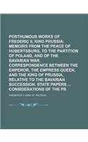 Posthumous Works of Frederic II, King of Prussia (Volume 10); Memoirs from the Peace of Hubertsburg, to the Partition of Poland, and of the Bavarian W