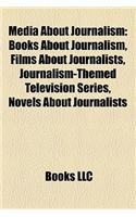 Media about Journalism: Books about Journalism, Films about Journalists, Journalism-Themed Television Series, Novels about Journalists(English)
