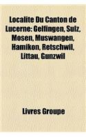 Localit Du Canton de Lucerne: Gelfingen, Sulz, Mosen, Mswangen, Hmikon, Retschwil, Littau, Gunzwil(French)