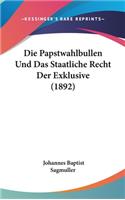 Die Papstwahlbullen Und Das Staatliche Recht Der Exklusive (1892): (German)