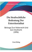 Die Strafrechtliche Bedeutung Der Exterritorialitat: Beitrage Zum Volkerrecht Und Zum Strafrecht (1896)(German)