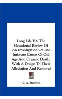 Long Life V2: The Occasional Review of an Investigation of the Intimate Causes of Old Age and Organic Death, with a Design to Their Alleviation and Removal