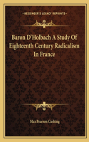 Baron D'Holbach A Study Of Eighteenth Century Radicalism In France