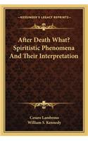 After Death What? Spiritistic Phenomena and Their Interpretation