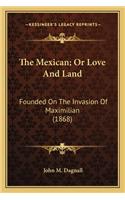 The Mexican; Or Love And Land