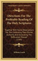 Directions for the Profitable Reading of the Holy Scriptures: Together with Some Observations for the Confirming Their Divine Authority and Illustrating the Difficulties Thereof (1769)