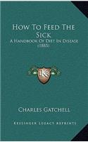 How to Feed the Sick: A Handbook of Diet in Disease (1885)