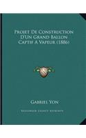 Projet De Construction D'Un Grand Ballon Captif A Vapeur (1886)