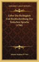 Ueber Die Richtigkeit Und Rechtschreibung Der Teutschen Sprache (1780)