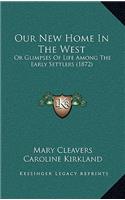 Our New Home in the West: Or Glimpses of Life Among the Early Settlers (1872)