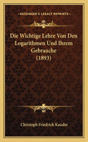 Die Wichtige Lehre Von Den Logarithmen Und Ihrem Gebrauche (1893): (German)