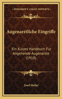 Augenarztliche Eingriffe: Ein Kurzes Handbuch Fur Angehende Augenarzte (1918)