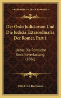 Ordo Judiciorum Und Die Judicia Extraordinaria Der Romer, Part 1