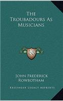 The Troubadours as Musicians