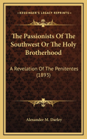 The Passionists Of The Southwest Or The Holy Brotherhood: A Revelation Of The Penitentes (1893)