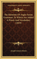 The Elements Of Anglo-Saxon Grammar; To Which Are Added A Praxis And Vocabulary (1819)