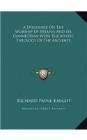 A Discourse On The Worship Of Priapus And Its Connection With The Mystic Theology Of The Ancients