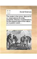 The snake in the grass, discover'd; or, observations on a late pamphlet, intituled, Considerations on the present state of the nation, as to publick credit, ...