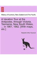 A Vacation Tour at the Antipodes, Through Victoria, Tasmania, New South Wales, ... in 1861, 1862. [With Maps, Etc.]