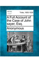 A Full Account of the Case of John Sayer, Esq.: (English)