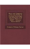 Mercy and Judgment: A Few Last Words on Christian Eschatology, with Reference to Dr. Pusey's What Is of Faith? - Primary Source Edition: A Few Last Words on Christian Eschatology, with Reference to Dr. Pusey's What Is of Faith? - Primary Source Edition