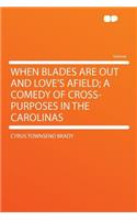 When Blades Are Out and Love's Afield; A Comedy of Cross-Purposes in the Carolinas