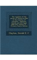 The Registers of the Parish of Walton=le=dale in the Country of Lancaster: Baptisms, Burials and Marriages 1609-1812 Volume 37 - Primary Source Editio
