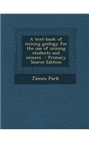 A Text-Book of Mining Geology for the Use of Mining Students and Miners