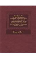 Handbuch Der Farbenfabrikation. Lehrbuch Der Fabrikation, Untersuchung Und Verwendung Aller in Der Praxis Vorkommenden Korperfarben
