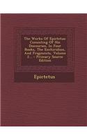 The Works of Epictetus: Consisting of His Discourses, in Four Books, the Enchiridion, and Fragments, Volume 2...