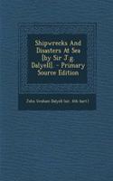 Shipwrecks and Disasters at Sea [By Sir J.G. Dalyell]. - Primary Source Edition