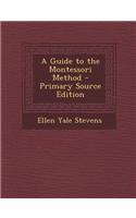 A Guide to the Montessori Method - Primary Source Edition