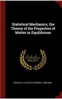 Statistical Mechanics, the Theory of the Properties of Matter in Equilibrium