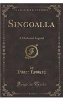 Singoalla: A Mediaeval Legend (Classic Reprint)