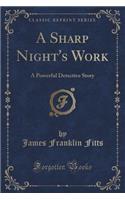 A Sharp Night's Work: A Powerful Detective Story (Classic Reprint): A Powerful Detective Story (Classic Reprint)