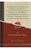 Statement of the Disposition of Some of the Bodies of Deceased Union Soldiers and Prisoners of War Whose Remains Have Been Removed to National Cemeteries in the Southern and Western States, Vol. 1 (Classic Reprint)