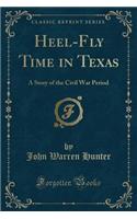 Heel-Fly Time in Texas: A Story of the Civil War Period (Classic Reprint)