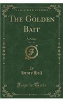 The Golden Bait, Vol. 1 of 3: A Novel (Classic Reprint): A Novel (Classic Reprint)