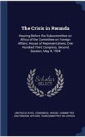 Crisis in Rwanda: Hearing Before the Subcommittee on Africa of the Committee on Foreign Affairs, House of Representatives, One Hundred Third Congress, Second Session,