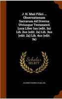 J. H. Maii Filici ... Observationum Sacrarum Ad Diversa Utriusque Testamenti Loca Liber 1us (edit. 3a) Lib. 2us (edit. 2a) Lib. 3us (edit. 2a) Lib. 4us (edit. 3a)