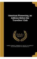 American Pioneering, an Address Before the Travellers' Club