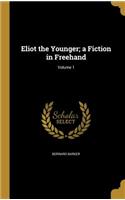 Eliot the Younger; a Fiction in Freehand; Volume 1