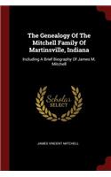 The Genealogy of the Mitchell Family of Martinsville, Indiana: Including a Brief Biography of James M. Mitchell