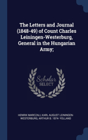 Letters and Journal (1848-49) of Count Charles Leiningen-Westerburg, General in the Hungarian Army;