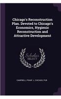 Chicago's Reconstruction Plan. Devoted to Chicago's Economics, Hygienic Reconstruction and Attractive Development