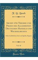 Archiv FÃ¼r Theorie Und Praxis Des Allgemeinen Deutschen Handels-Und Wechselrechts, Vol. 42: Nebst AusfÃ¼hrlichen Sach-Und Quellen-Register (Classic Reprint)