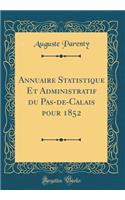 Annuaire Statistique Et Administratif Du Pas-De-Calais Pour 1852 (Classic Reprint)
