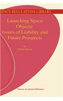 Launching Space Objects: Issues of Liability and Future Prospects: (1 Space Regulations Library)